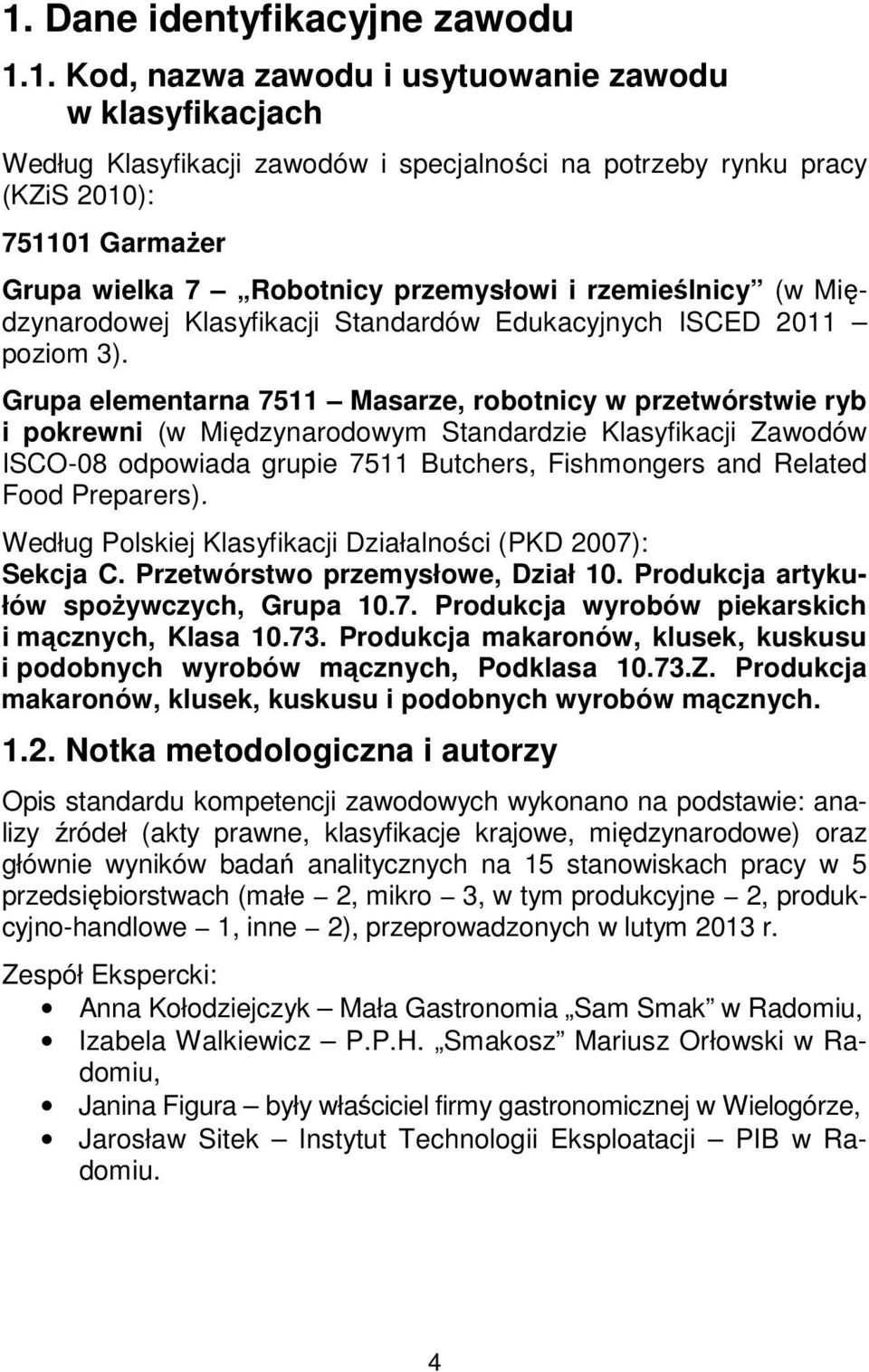 Grupa elementarna 7511 Masarze, robotnicy w przetwórstwie ryb i pokrewni (w Międzynarodowym Standardzie Klasyfikacji Zawodów ISCO-08 odpowiada grupie 7511 Butchers, Fishmongers and Related Food