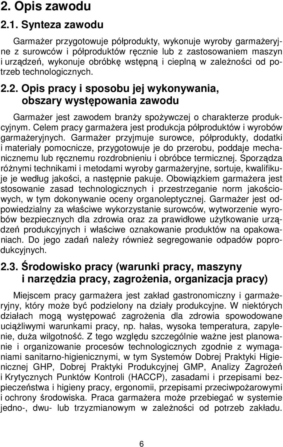 od potrzeb technologicznych. 2.2. Opis pracy i sposobu jej wykonywania, obszary występowania zawodu Garmażer jest zawodem branży spożywczej o charakterze produkcyjnym.