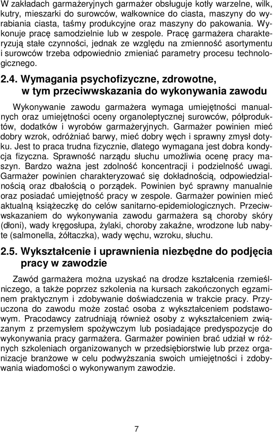 Pracę garmażera charakteryzują stałe czynności, jednak ze względu na zmienność asortymentu i surowców trzeba odpowiednio zmieniać parametry procesu technologicznego. 2.4.