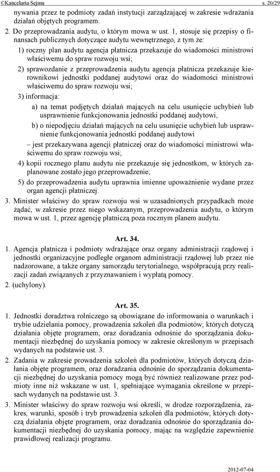 2) sprawozdanie z przeprowadzenia audytu agencja płatnicza przekazuje kierownikowi jednostki poddanej audytowi oraz do wiadomości ministrowi właściwemu do spraw rozwoju wsi; 3) informacja: a) na