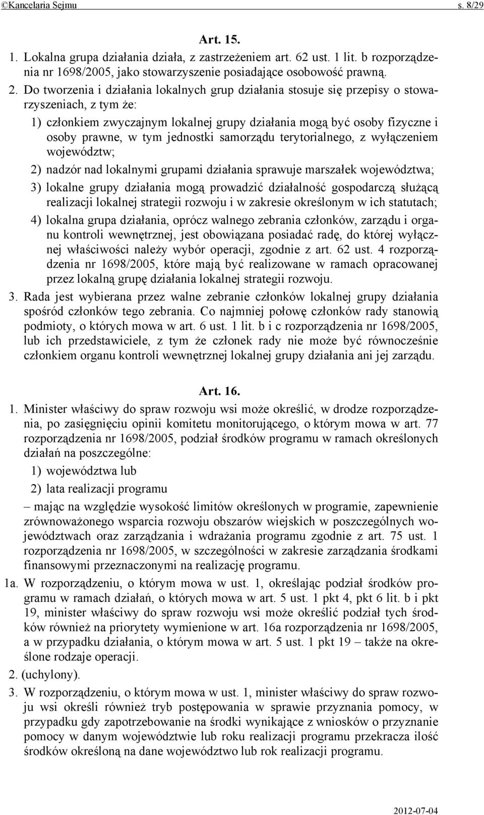 jednostki samorządu terytorialnego, z wyłączeniem województw; 2) nadzór nad lokalnymi grupami działania sprawuje marszałek województwa; 3) lokalne grupy działania mogą prowadzić działalność