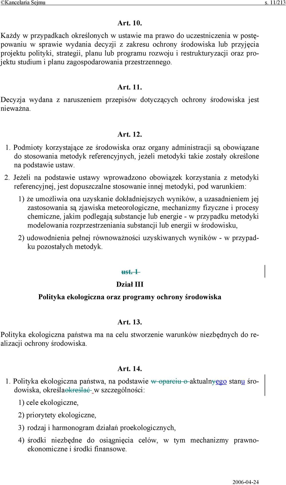programu rozwoju i restrukturyzacji oraz projektu studium i planu zagospodarowania przestrzennego. Art. 11. Decyzja wydana z naruszeniem przepisów dotyczących ochrony środowiska jest nieważna. Art. 12.