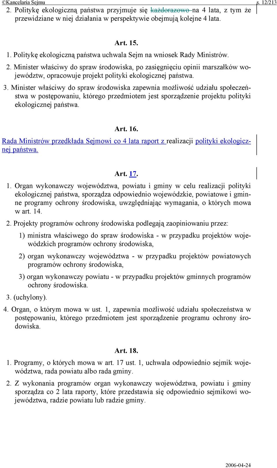 Minister właściwy do spraw środowiska zapewnia możliwość udziału społeczeństwa w postępowaniu, którego przedmiotem jest sporządzenie projektu polityki ekologicznej państwa. Art. 16.