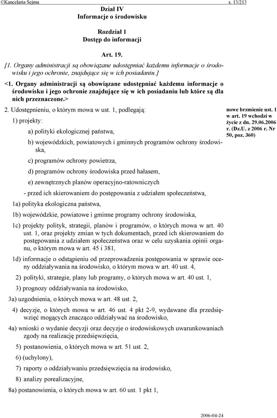 Organy administracji są obowiązane udostępniać każdemu informacje o środowisku i jego ochronie znajdujące się w ich posiadaniu lub które są dla nich przeznaczone.> 2.