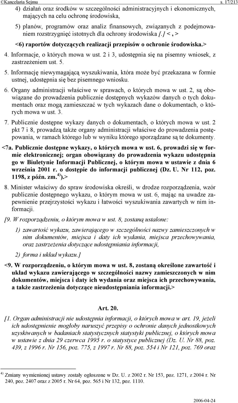 rozstrzygnięć istotnych dla ochrony środowiska [.] <, > <6) raportów dotyczących realizacji przepisów o ochronie środowiska.> 4. Informacje, o których mowa w ust.