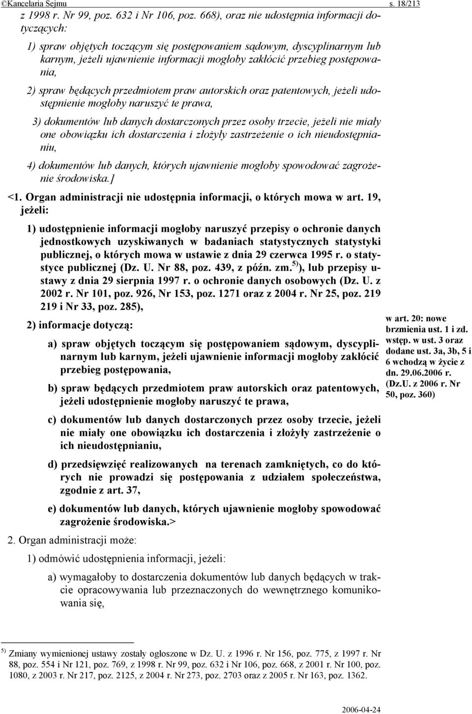 2) spraw będących przedmiotem praw autorskich oraz patentowych, jeżeli udostępnienie mogłoby naruszyć te prawa, 3) dokumentów lub danych dostarczonych przez osoby trzecie, jeżeli nie miały one