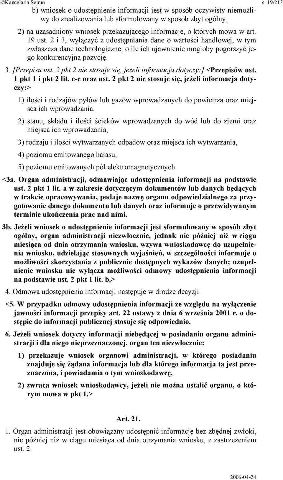 mowa w art. 19 ust. 2 i 3, wyłączyć z udostępniania dane o wartości handlowej, w tym zwłaszcza dane technologiczne, o ile ich ujawnienie mogłoby pogorszyć jego konkurencyjną pozycję. 3. [Przepisu ust.