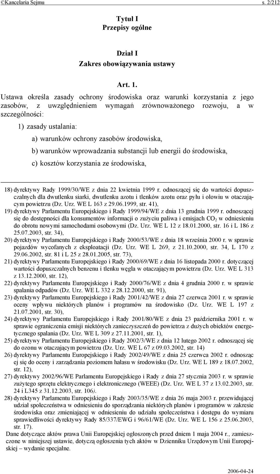 środowiska, b) warunków wprowadzania substancji lub energii do środowiska, c) kosztów korzystania ze środowiska, 18) dyrektywy Rady 1999/30/WE z dnia 22 kwietnia 1999 r.