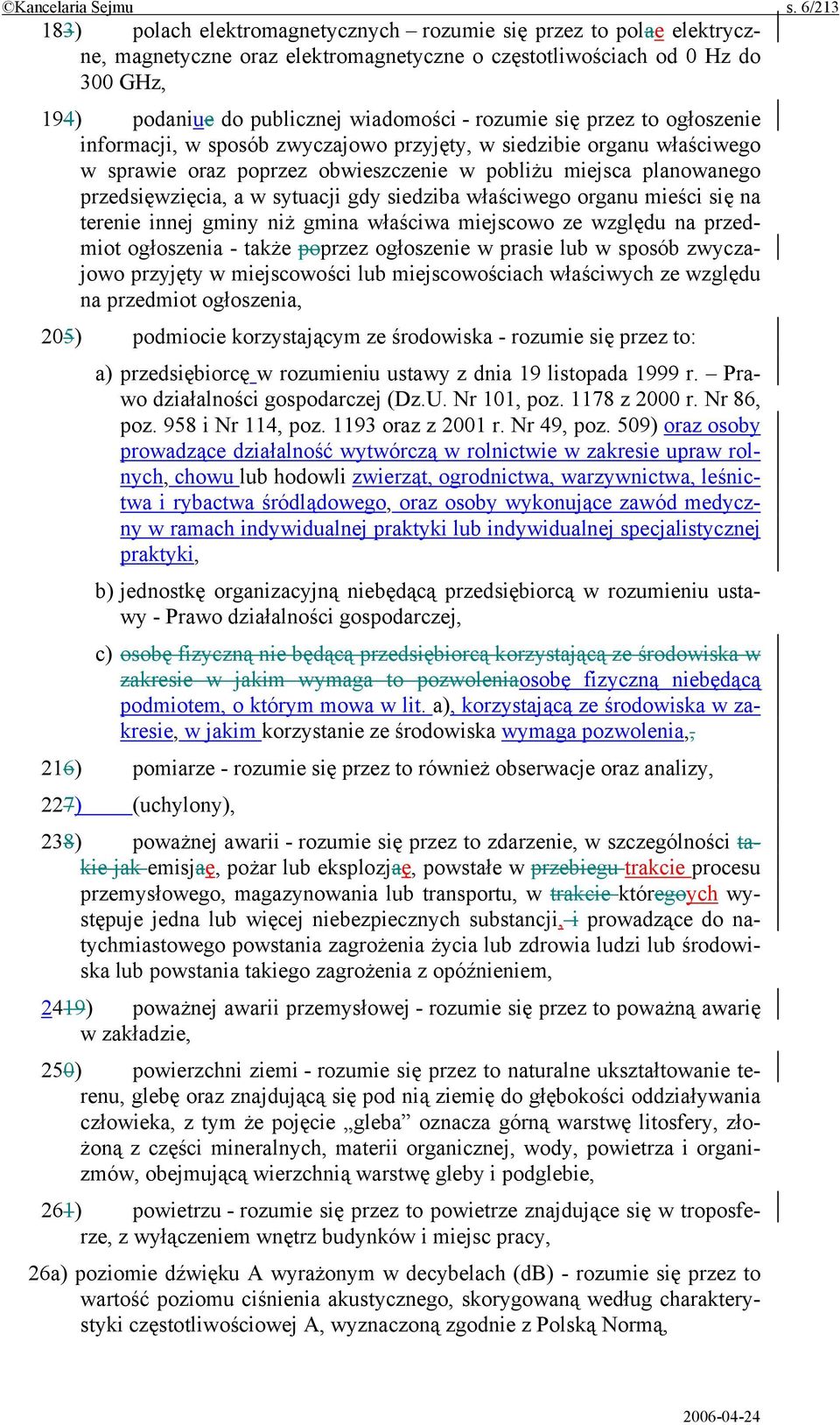 rozumie się przez to ogłoszenie informacji, w sposób zwyczajowo przyjęty, w siedzibie organu właściwego w sprawie oraz poprzez obwieszczenie w pobliżu miejsca planowanego przedsięwzięcia, a w