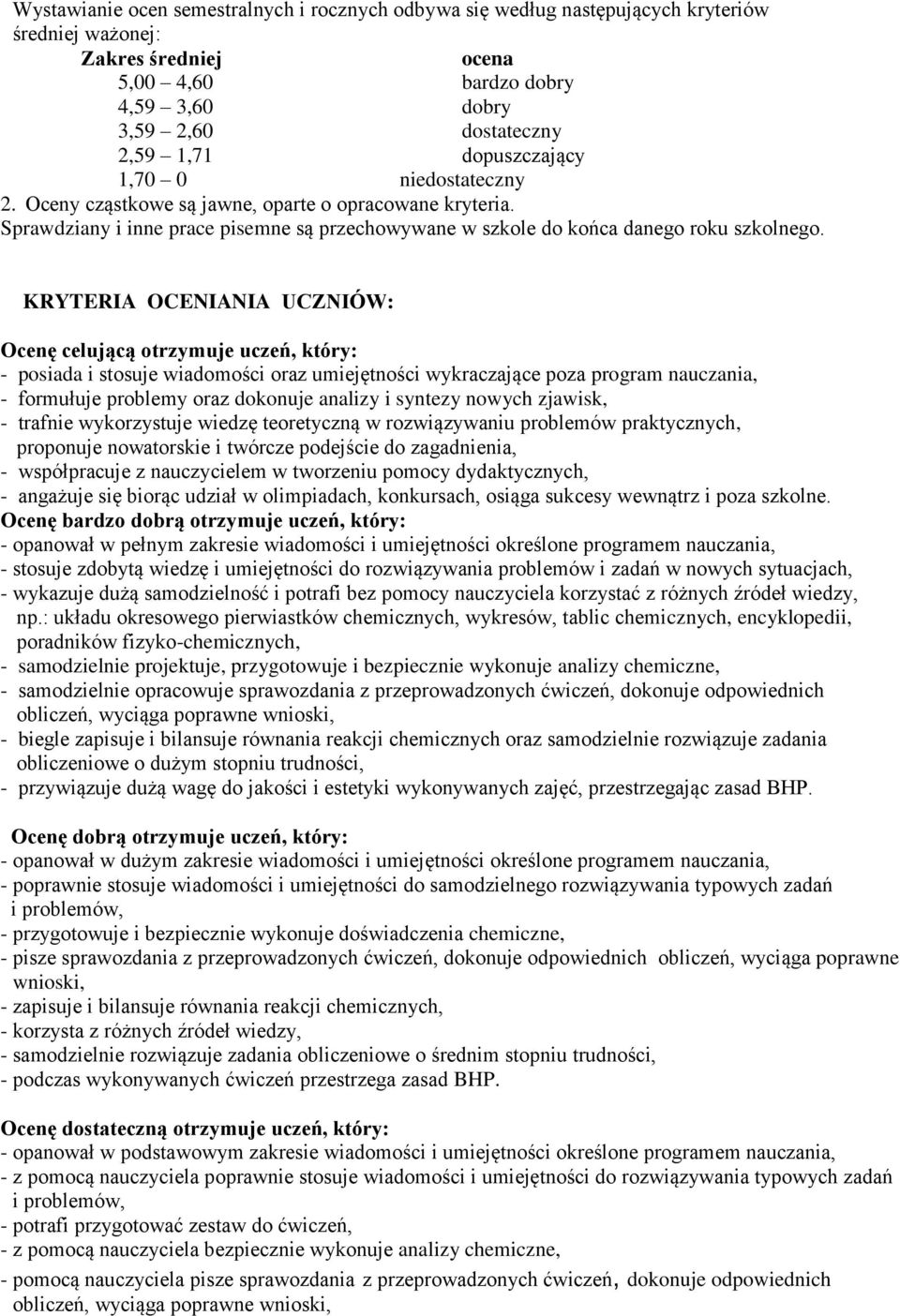 KRYTERIA OCENIANIA UCZNIÓW: Ocenę celującą otrzymuje uczeń, który: - posiada i stosuje wiadomości oraz umiejętności wykraczające poza program nauczania, - formułuje problemy oraz dokonuje analizy i