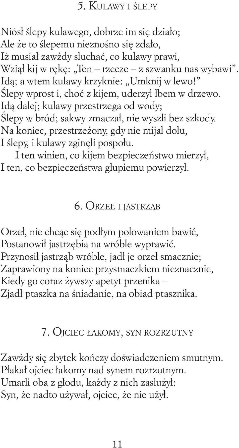 Na koniec, przestrzeżony, gdy nie mijał dołu, I ślepy, i kulawy zginęli pospołu. I ten winien, co kijem bezpieczeństwo mierzył, I ten, co bezpieczeństwa głupiemu powierzył. 6.