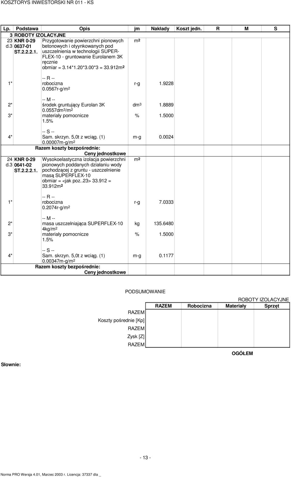 0567r-g/m 2 r-g 1.9228 d 1.8889 2* środek gruntujący Eurolan 3K 0.0557d /m 2 1.5% % 1.5000 m-g 0.0024 4* Sam. skrzyn. 5,0t z wciąg. (1) 0.00007m-g/m 2 24 KNR 0-29 d.3 0641-02 ST.2.2.2.1. Wysokoelastyczna izolacja powierzchni pionowych poddanych działaniu wody pochodzącej z gruntu - uszczelnienie masą SUPERFLEX-10 obmiar = <jak poz.