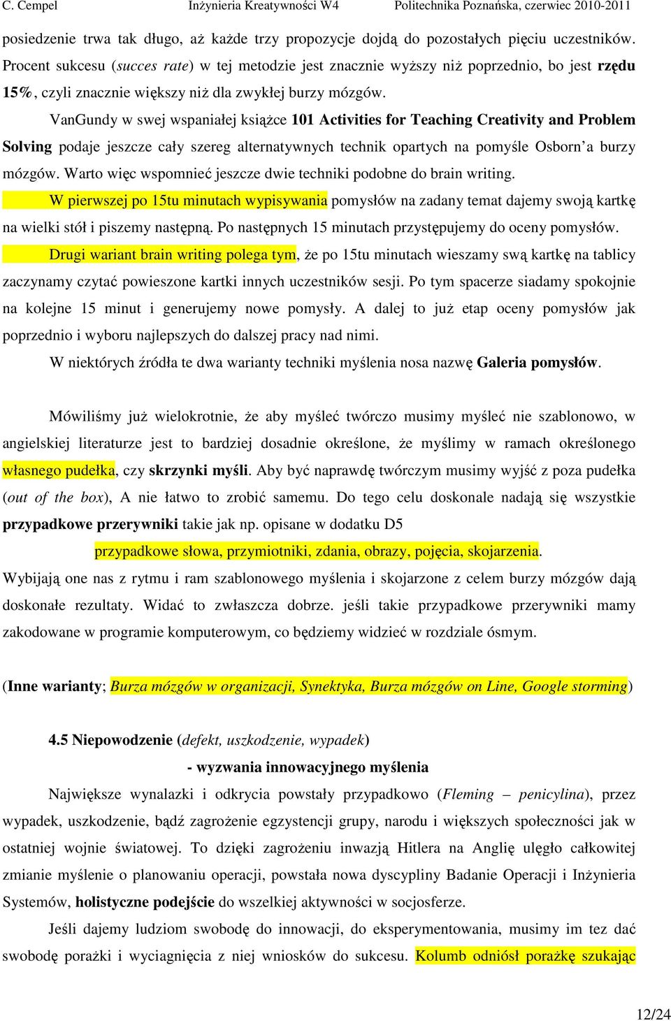 VanGundy w swej wspaniałej książce 101 Activities for Teaching Creativity and Problem Solving podaje jeszcze cały szereg alternatywnych technik opartych na pomyśle Osborn a burzy mózgów.