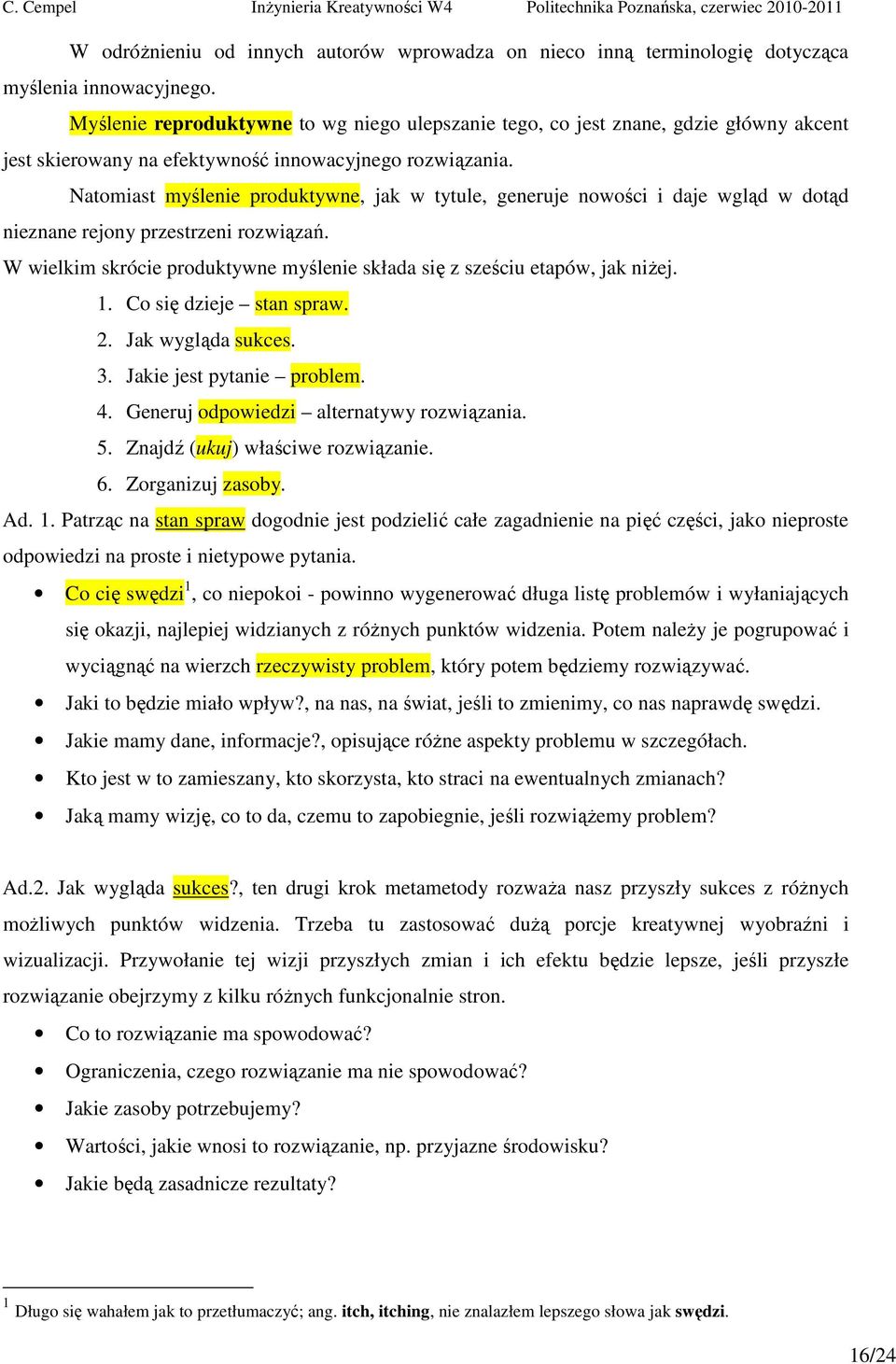 Natomiast myślenie produktywne, jak w tytule, generuje nowości i daje wgląd w dotąd nieznane rejony przestrzeni rozwiązań.