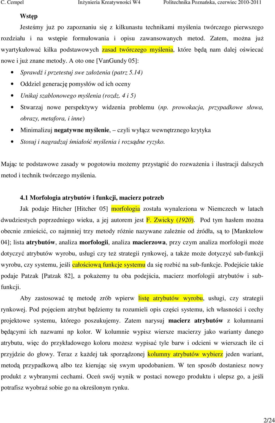 14) Oddziel generację pomysłów od ich oceny Unikaj szablonowego myślenia (rozdz. 4 i 5) Stwarzaj nowe perspektywy widzenia problemu (np.