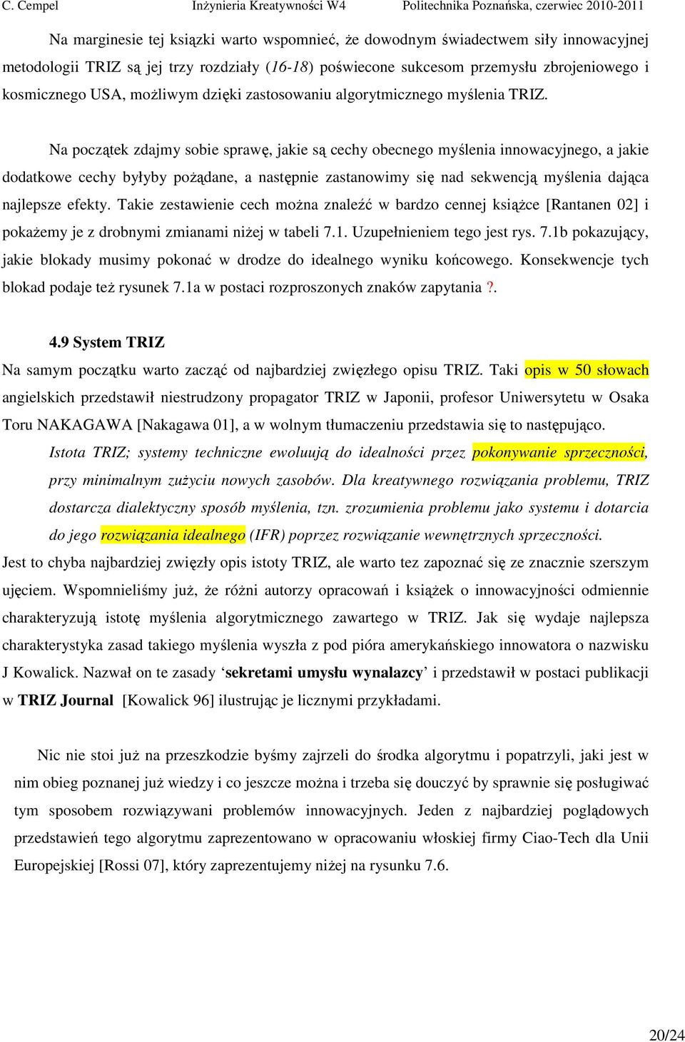 Na początek zdajmy sobie sprawę, jakie są cechy obecnego myślenia innowacyjnego, a jakie dodatkowe cechy byłyby pożądane, a następnie zastanowimy się nad sekwencją myślenia dająca najlepsze efekty.