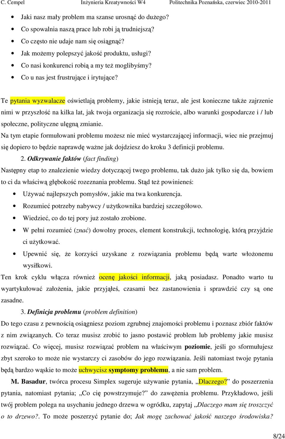 Te pytania wyzwalacze oświetlają problemy, jakie istnieją teraz, ale jest konieczne także zajrzenie nimi w przyszłość na kilka lat, jak twoja organizacja się rozroście, albo warunki gospodarcze i /