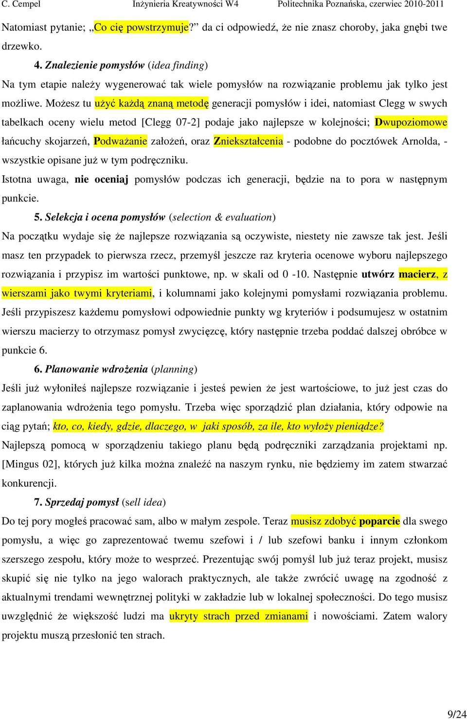 Możesz tu użyć każdą znaną metodę generacji pomysłów i idei, natomiast Clegg w swych tabelkach oceny wielu metod [Clegg 07-2] podaje jako najlepsze w kolejności; Dwupoziomowe łańcuchy skojarzeń,