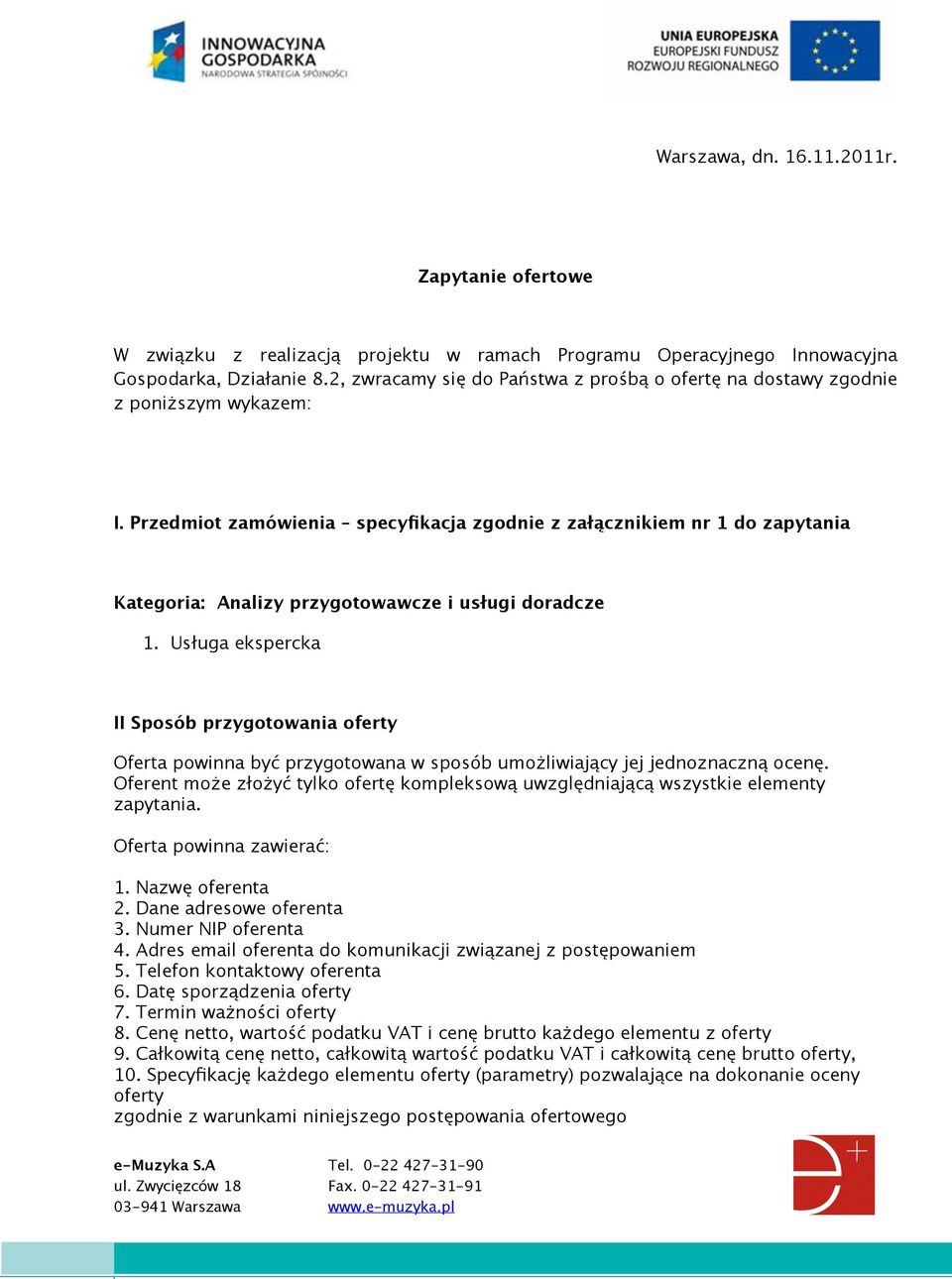 Przedmiot zamówienia specyfikacja zgodnie z załącznikiem nr 1 do zapytania Kategoria: Analizy przygotowawcze i usługi doradcze 1.