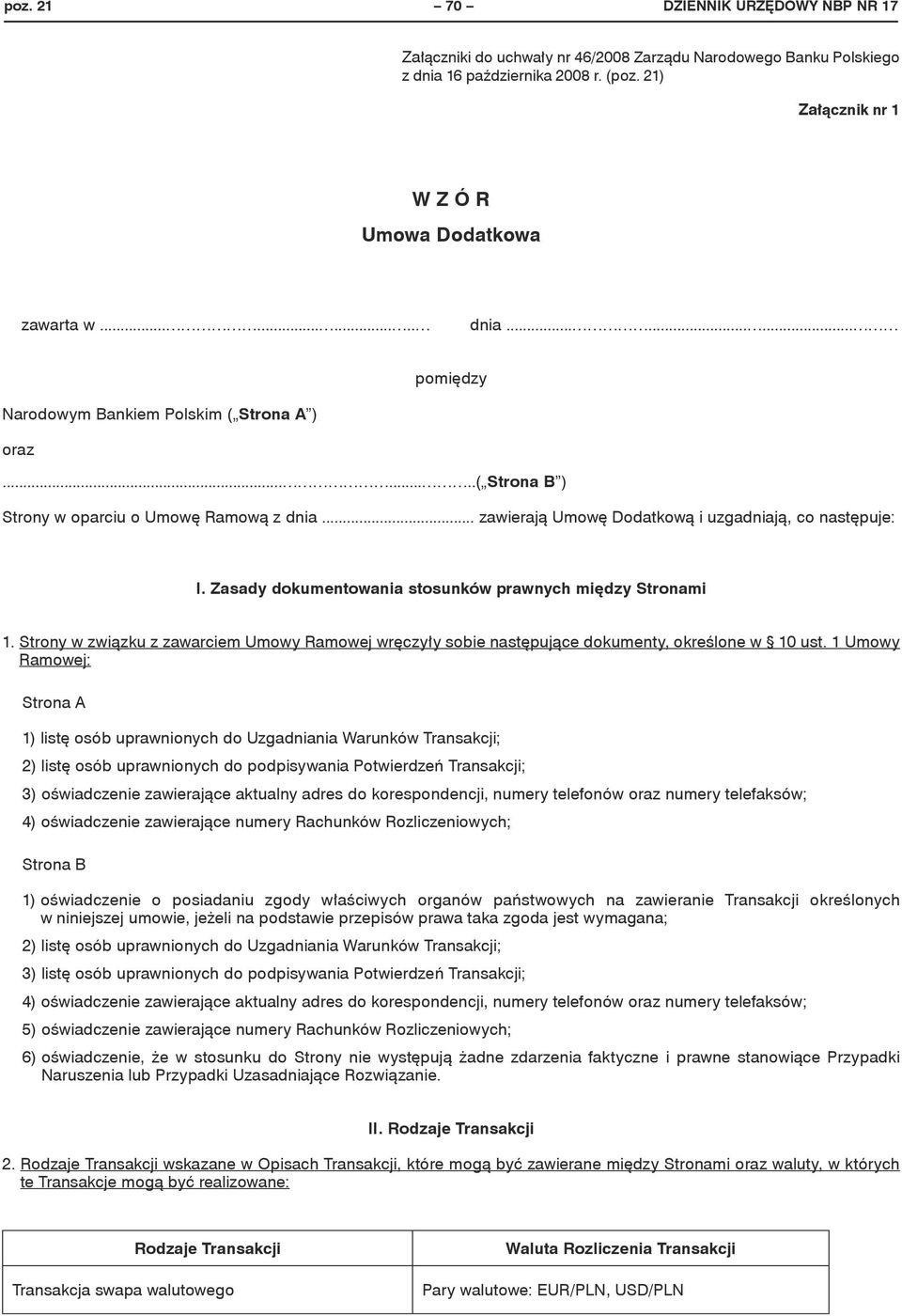 Zasady dokumentowania stosunków prawnych między Stronami 1. Strony w związku z zawarciem Umowy Ramowej wręczyły sobie następujące dokumenty, określone w 10 ust.