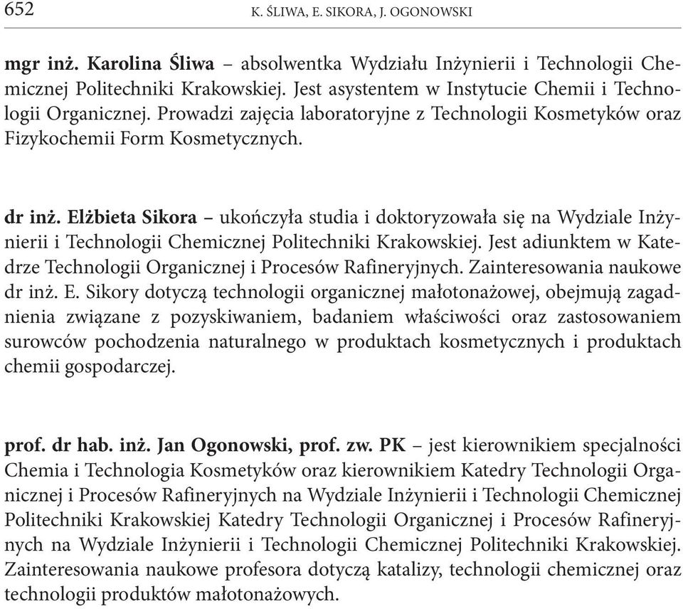 Elżbieta Sikora ukończyła studia i doktoryzowała się na Wydziale Inżynierii i Technologii Chemicznej Politechniki Krakowskiej.