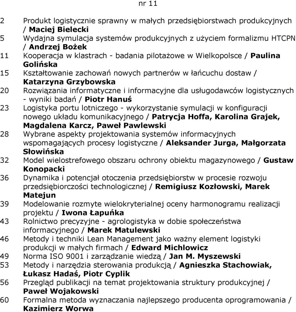 usługodawców logistycznych - wyniki badań / Piotr Hanuś 23 Logistyka portu lotniczego - wykorzystanie symulacji w konfiguracji nowego układu komunikacyjnego / Patrycja Hoffa, Karolina Grajek,