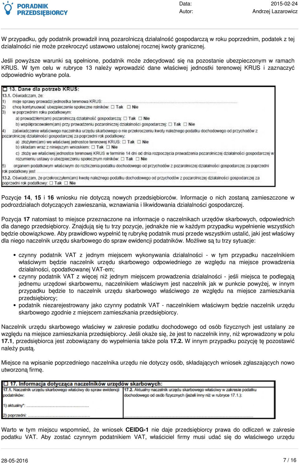 W tym celu w rubryce 13 należy wprowadzić dane właściwej jednostki terenowej KRUS i zaznaczyć odpowiednio wybrane pola. Pozycje 14, 15 i 16 wniosku nie dotyczą nowych przedsiębiorców.