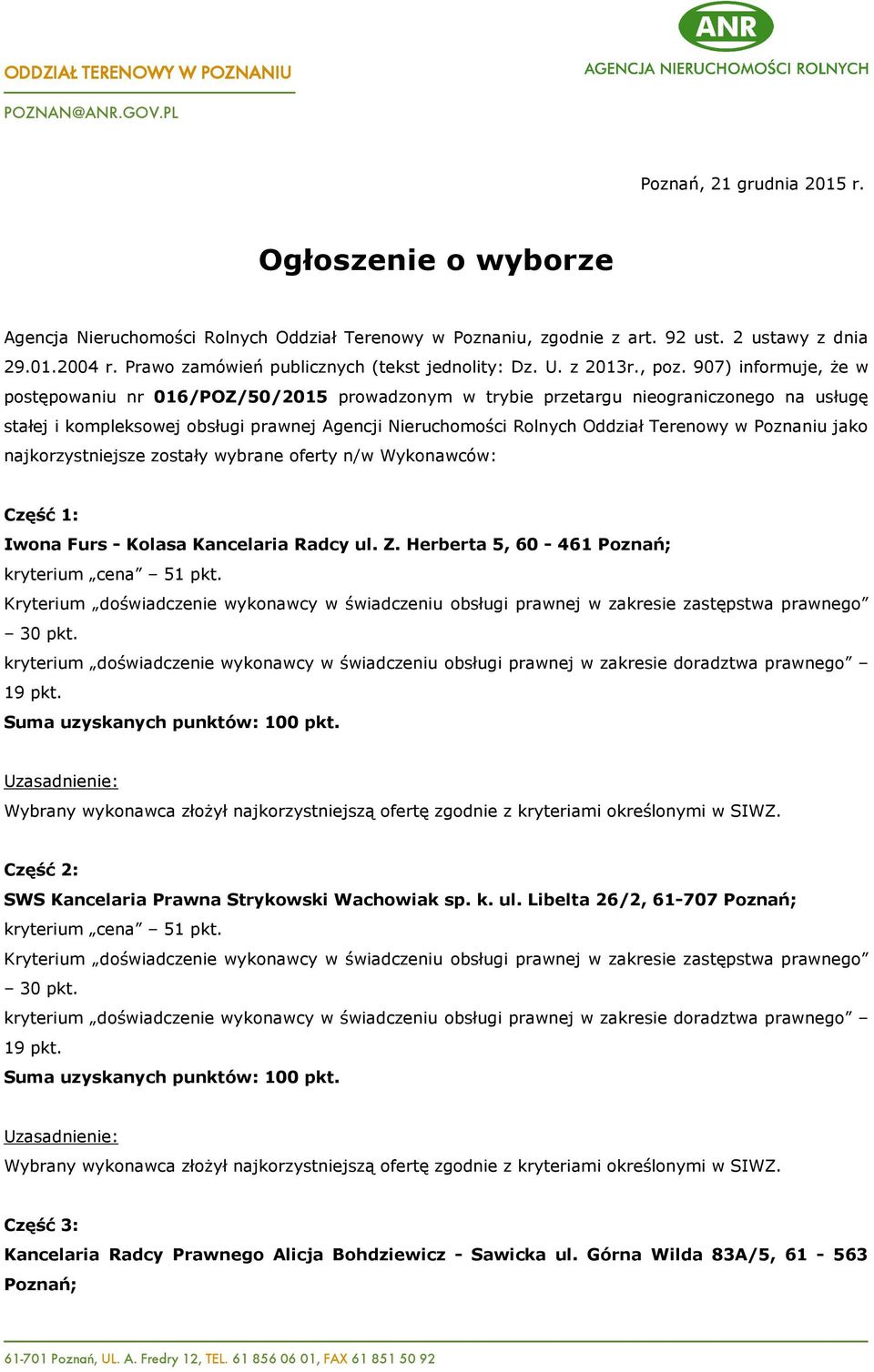 907) informuje, że w postępowaniu nr 016/POZ/50/2015 prowadzonym w trybie przetargu nieograniczonego na usługę stałej i kompleksowej obsługi prawnej Agencji Nieruchomości Rolnych Oddział Terenowy w