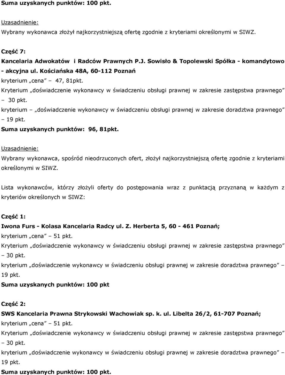 Wybrany wykonawca, spośród nieodrzuconych ofert, złożył najkorzystniejszą ofertę zgodnie z kryteriami określonymi w SIWZ.