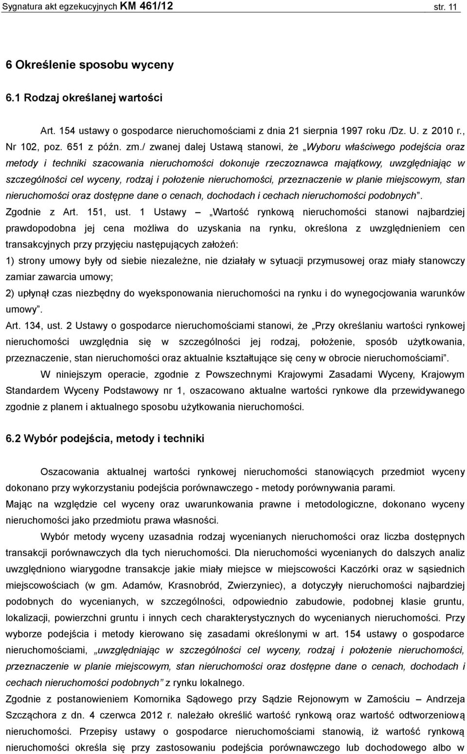 / zwanej dalej Ustawą stanowi, że Wyboru właściwego podejścia oraz metody i techniki szacowania nieruchomości dokonuje rzeczoznawca majątkowy, uwzględniając w szczególności cel wyceny, rodzaj i