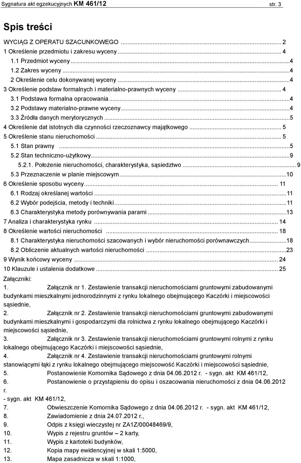 .. 5 4 Określenie dat istotnych dla czynności rzeczoznawcy majątkowego... 5 5 Określenie stanu nieruchomości... 5 5.1 Stan prawny... 5 5.2 Stan techniczno-użytkowy... 9 5.2.1. Położenie nieruchomości, charakterystyka, sąsiedztwo.