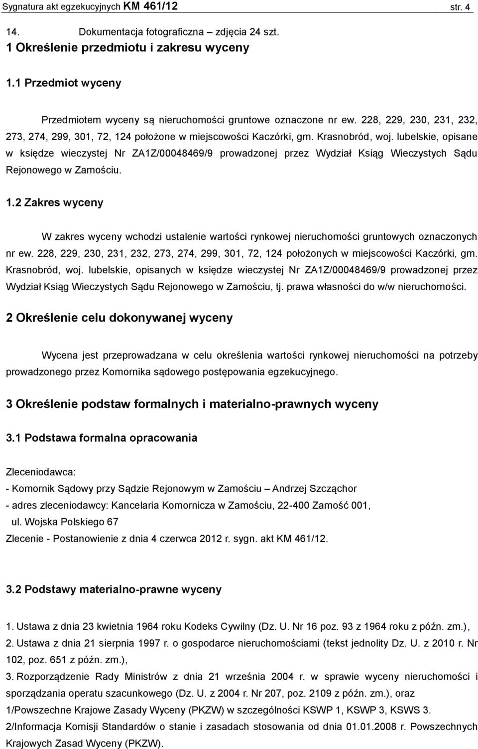 lubelskie, opisane w księdze wieczystej Nr ZA1Z/00048469/9 prowadzonej przez Wydział Ksiąg Wieczystych Sądu Rejonowego w Zamościu. 1.