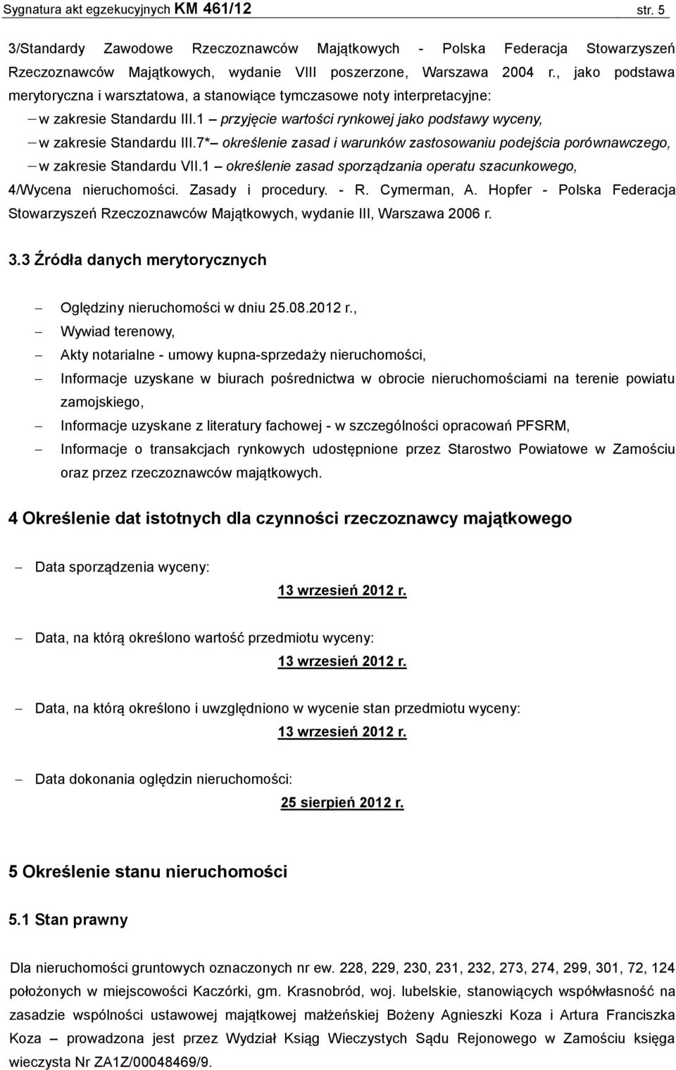 7* określenie zasad i warunków zastosowaniu podejścia porównawczego, w zakresie Standardu VII.1 określenie zasad sporządzania operatu szacunkowego, 4/Wycena nieruchomości. Zasady i procedury. - R.
