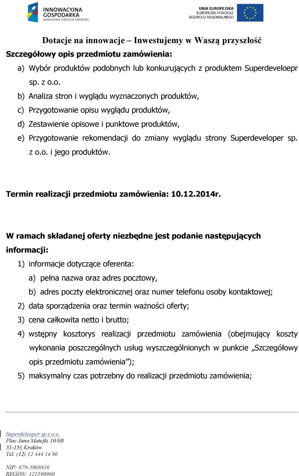 produktów, d) Zestawienie opisowe i punktowe produktów, e) Przygotowanie rekomendacji do zmiany wyglądu strony Superdeveloper sp. z o.o. i jego produktów. Termin realizacji przedmiotu zamówienia: 10.