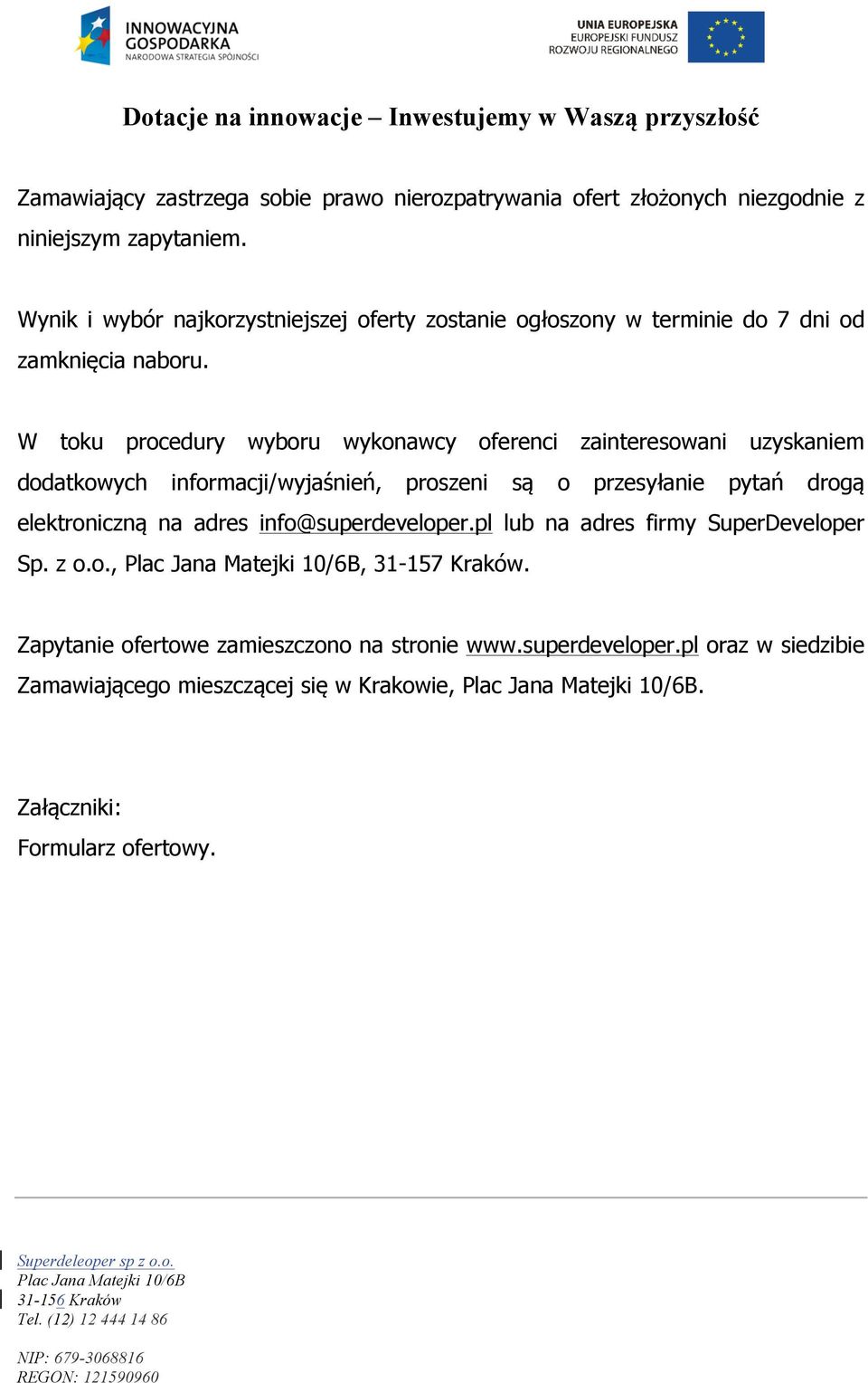 W toku procedury wyboru wykonawcy oferenci zainteresowani uzyskaniem dodatkowych informacji/wyjaśnień, proszeni są o przesyłanie pytań drogą