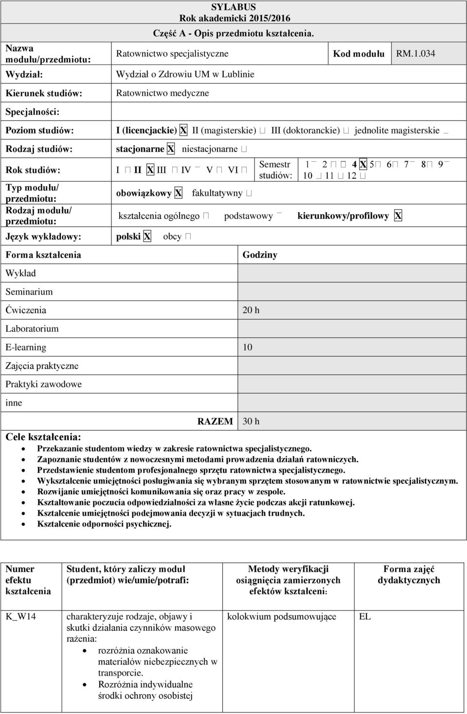 III (doktoranckie) jednolite magisterskie Rodzaj studiów: stacjonarne X Rok studiów: I II X III IV V VI Typ modułu/ przedmiotu: Rodzaj modułu/ przedmiotu: Język wykładowy: Forma kształcenia Wykład