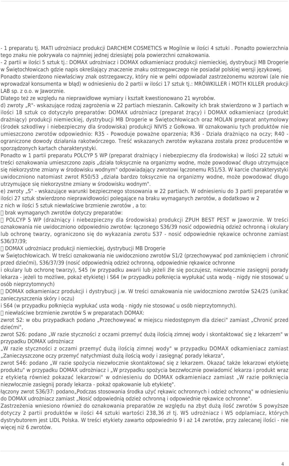 : DOMAX udrożniacz i DOMAX odkamieniacz produkcji niemieckiej, dystrybucji MB Drogerie w Świętochłowicach gdzie napis określający znaczenie znaku ostrzegawczego nie posiadał polskiej wersji językowej.