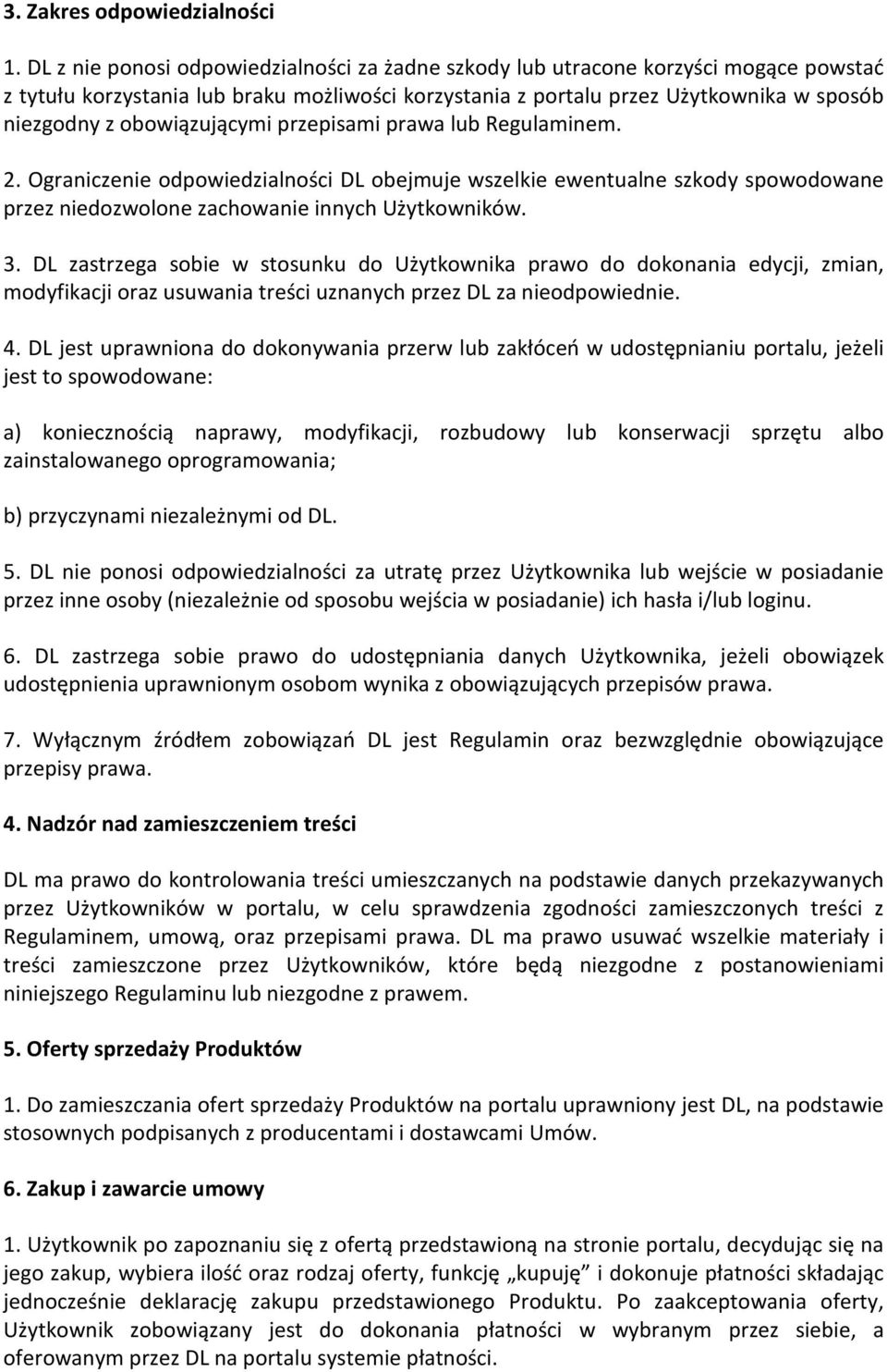 obowiązującymi przepisami prawa lub Regulaminem. 2. Ograniczenie odpowiedzialności DL obejmuje wszelkie ewentualne szkody spowodowane przez niedozwolone zachowanie innych Użytkowników. 3.