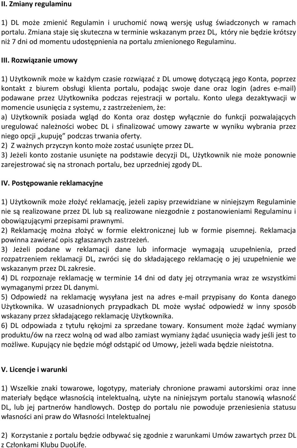 Rozwiązanie umowy 1) Użytkownik może w każdym czasie rozwiązać z DL umowę dotyczącą jego Konta, poprzez kontakt z biurem obsługi klienta portalu, podając swoje dane oraz login (adres e-mail) podawane