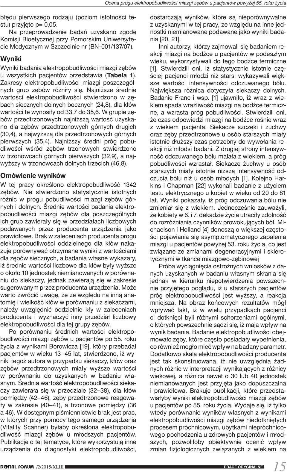 Najniższe średnie wartości elektropobudliwości stwierdzono w zębach siecznych dolnych bocznych (24,8), dla kłów wartości te wynosiły od 33,7 do 35,6.