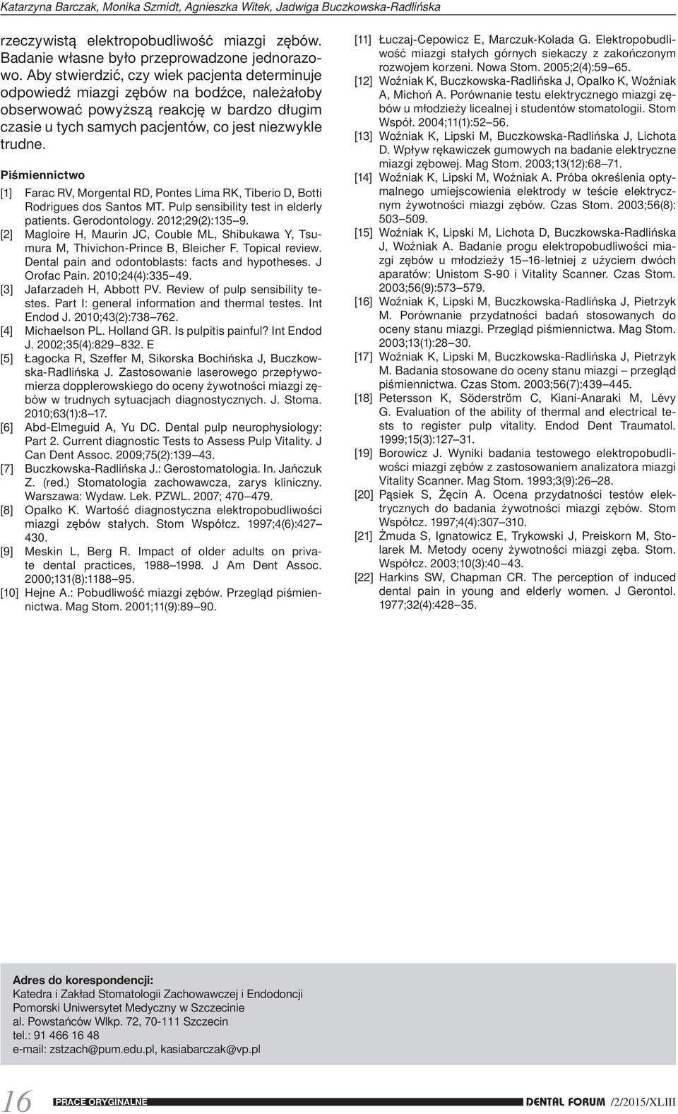 Piśmiennictwo [1] Farac RV, Morgental RD, Pontes Lima RK, Tiberio D, Botti Rodrigues dos Santos MT. Pulp sensibility test in elderly patients. Gerodontology. 2012;29(2):135 9.
