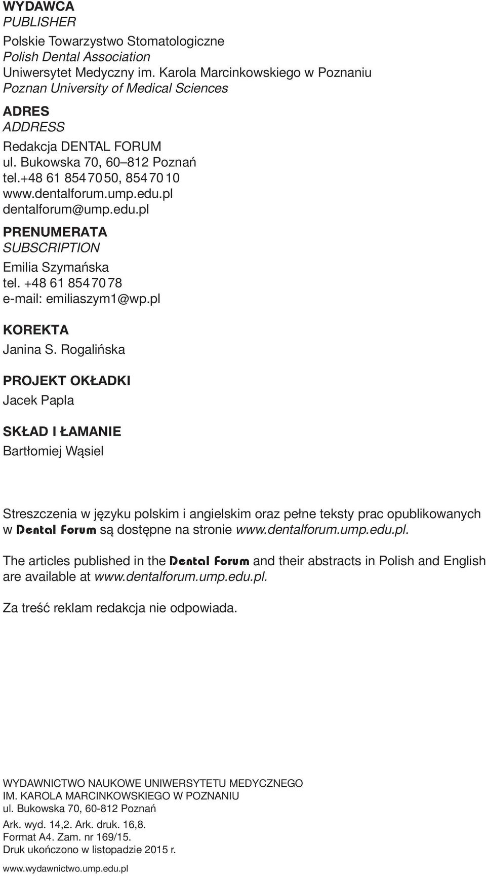 pl dentalforum@ump.edu.pl PRENUMERATA SUBSCRIPTION Emilia Szymańska tel. +48 61 854 70 78 e-mail: emiliaszym1@wp.pl KOREKTA Janina S.