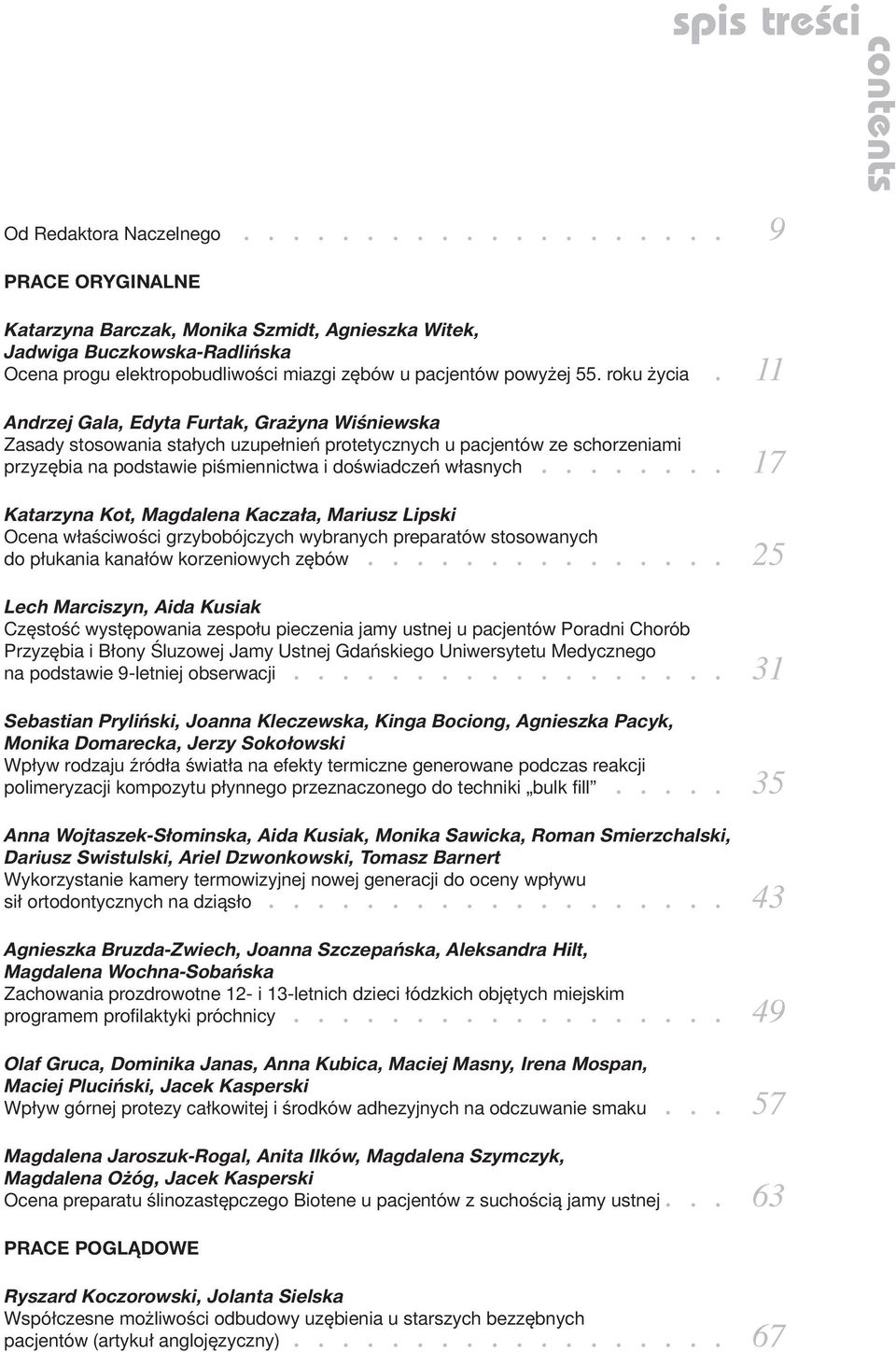 11 Andrzej Gala, Edyta Furtak, Grażyna Wiśniewska Zasady stosowania stałych uzupełnień protetycznych u pacjentów ze schorzeniami przyzębia na podstawie piśmiennictwa i doświadczeń własnych.