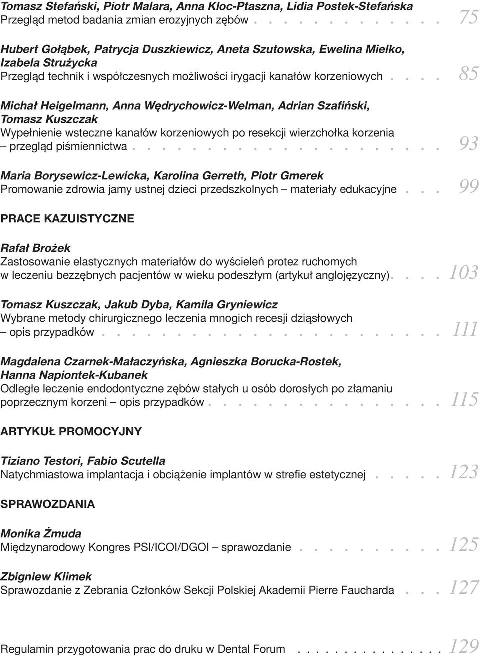 ... 85 Michał Heigelmann, Anna Wędrychowicz-Welman, Adrian Szafiński, Tomasz Kuszczak Wypełnienie wsteczne kanałów korzeniowych po resekcji wierzchołka korzenia przegląd piśmiennictwa.