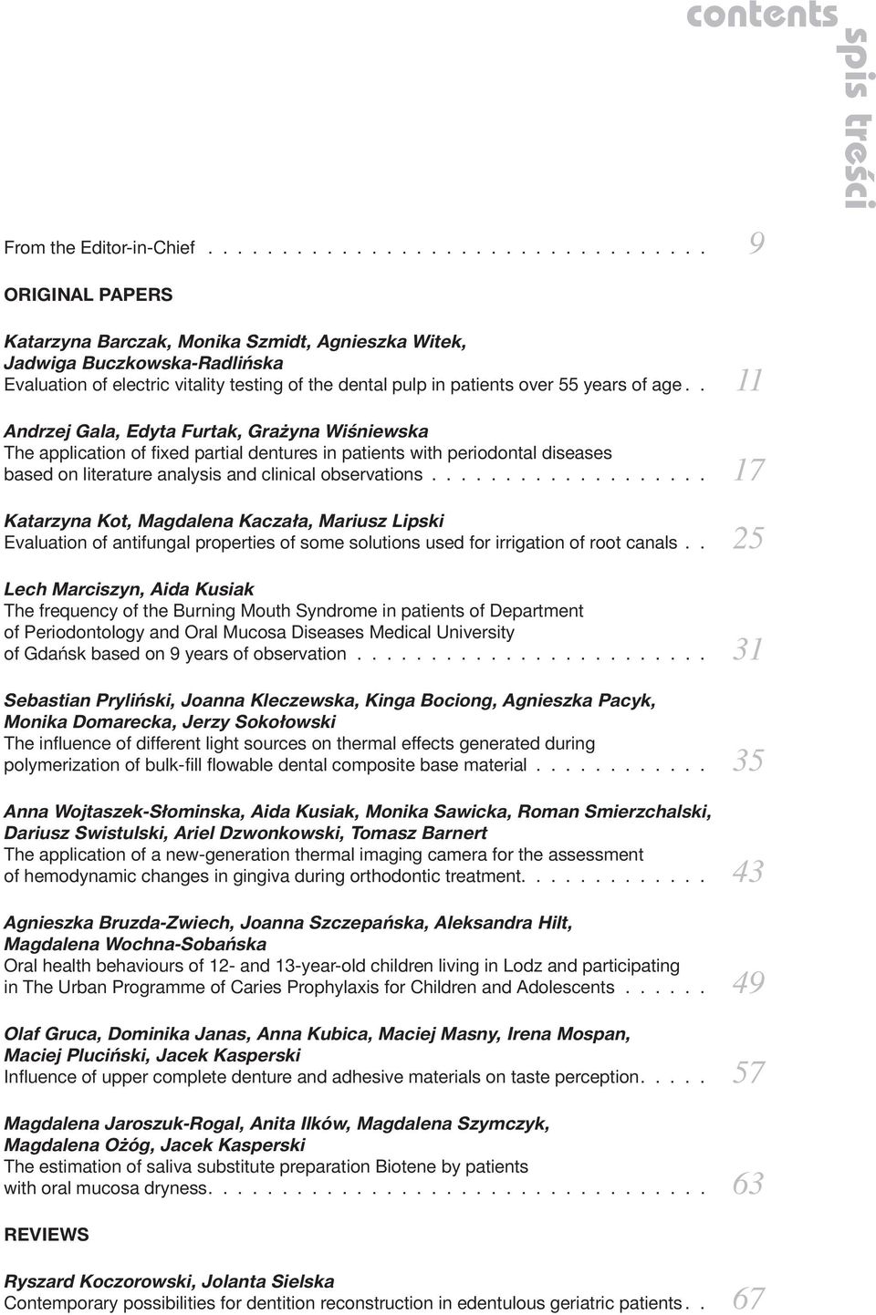 . 11 Andrzej Gala, Edyta Furtak, Grażyna Wiśniewska The application of fixed partial dentures in patients with periodontal diseases based on literature analysis and clinical observations.