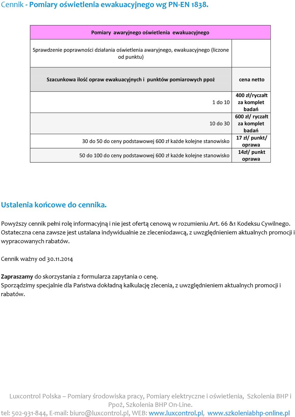 ppoż 1 do 10 10 do 30 30 do 50 do ceny podstawowej 600 zł każde kolejne stanowisko 50 do 100 do ceny podstawowej 600 zł każde kolejne stanowisko cena netto 400 zł/ryczałt za komplet badao 600 zł/