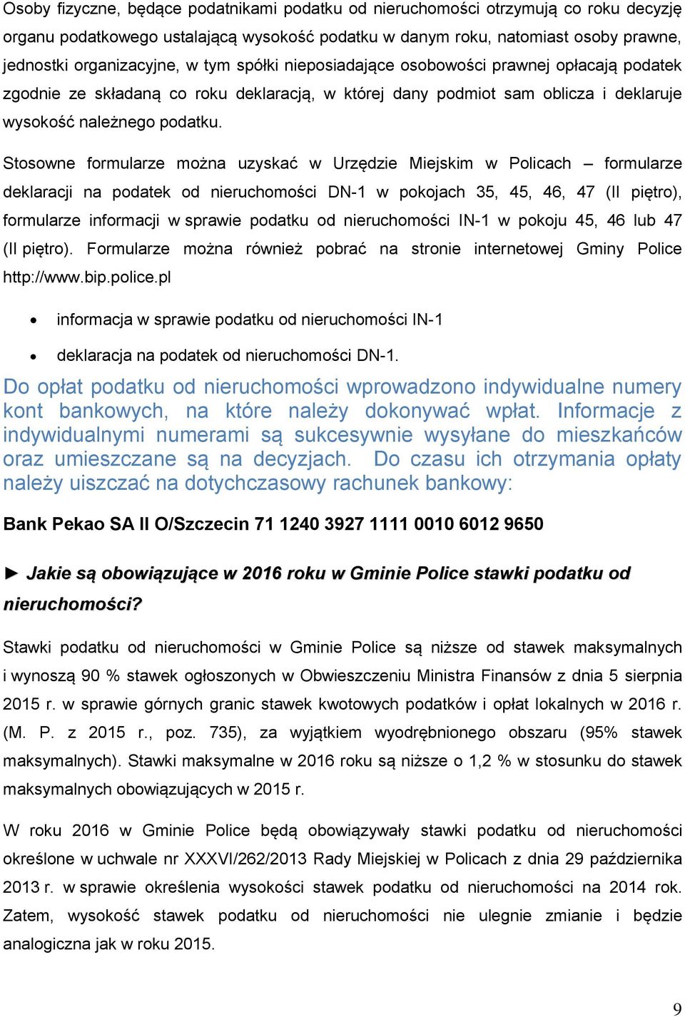 Stosowne formularze można uzyskać w Urzędzie Miejskim w Policach formularze deklaracji na podatek od nieruchomości DN-1 w pokojach 35, 45, 46, 47 (II piętro), formularze informacji w sprawie podatku