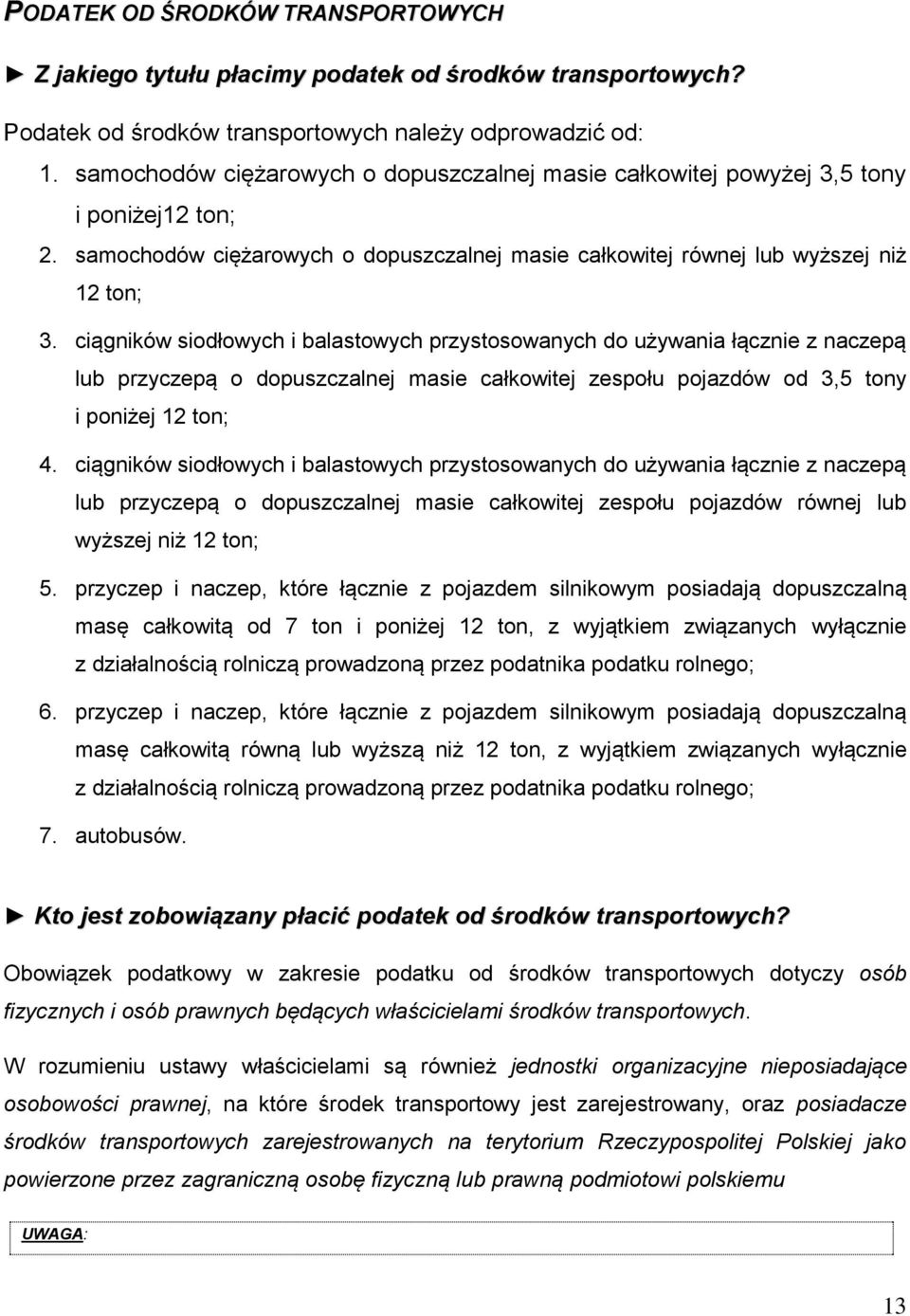 ciągników siodłowych i balastowych przystosowanych do używania łącznie z naczepą lub przyczepą o dopuszczalnej masie całkowitej zespołu pojazdów od 3,5 tony i poniżej 12 ton; 4.