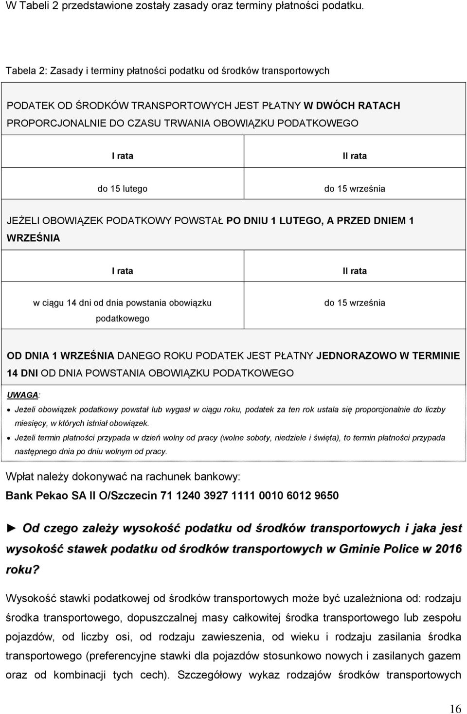 rata do 15 lutego do 15 września JEŻELI OBOWIĄZEK PODATKOWY POWSTAŁ PO DNIU 1 LUTEGO, A PRZED DNIEM 1 WRZEŚNIA I rata II rata w ciągu 14 dni od dnia powstania obowiązku podatkowego do 15 września OD