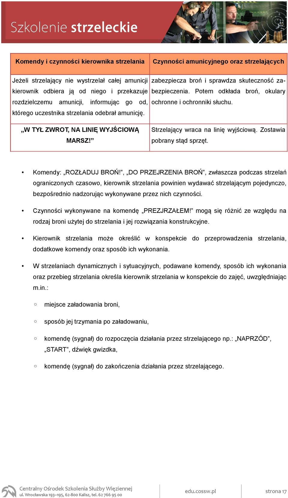 Potem odkłada broń, okulary ochronne i ochronniki słuchu. Strzelający wraca na linię wyjściową. Zostawia pobrany stąd sprzęt. Komendy: ROZŁADUJ BROŃ!